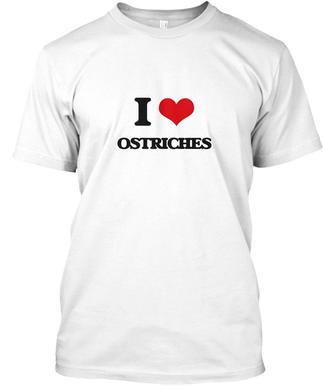 I Love Ostriches White T-Shirt Front