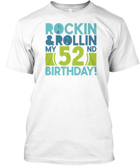 Rockin And Rollin My 52 Birthday! White T-Shirt Front