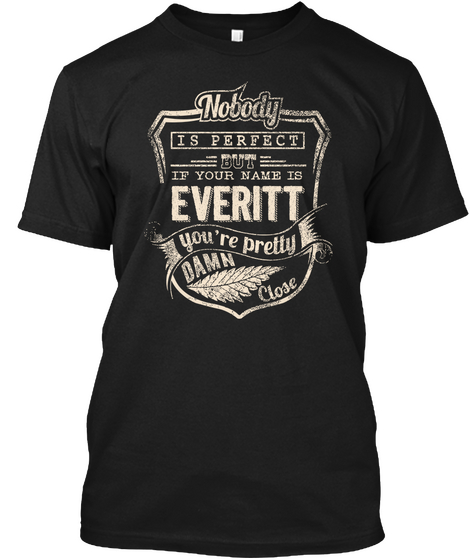 Nobody Is Perfect But If Your Name Is Everitt You're Pretty Damn Close Black T-Shirt Front