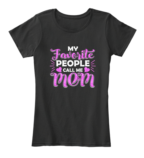 My Favorite People Call Me Mom T Shirt Black T-Shirt Front