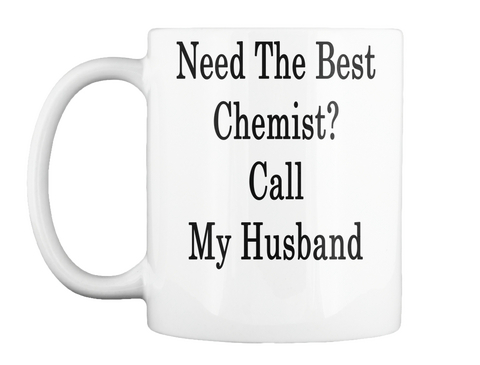 Mug   Need The Best Chemist? Call My Husband White T-Shirt Front