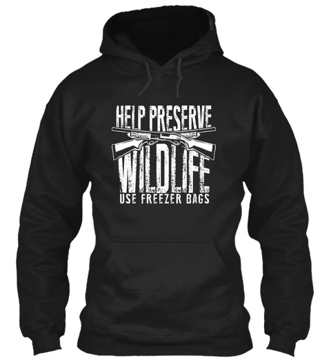 Help Preserve Wildlife Use Freezer Bags Black T-Shirt Front