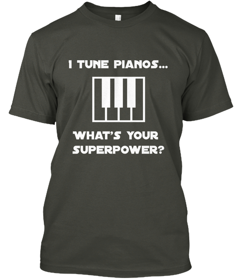 I Tune Pianos What's Your Superpower? Smoke Gray T-Shirt Front