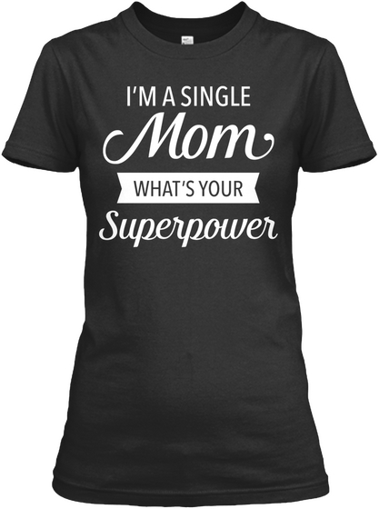 I'm A Single Mom What's Your Superpower Black T-Shirt Front