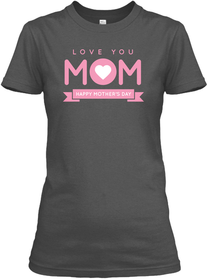 Love You Mom   Happy Mother's Day Charcoal Camiseta Front
