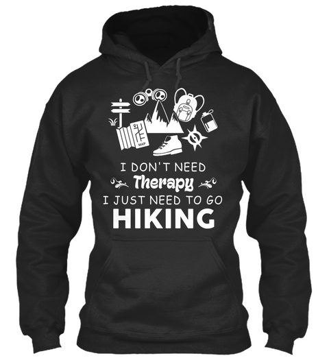 I Don't Need Therapy I Just Need To Go Hiking Jet Black T-Shirt Front