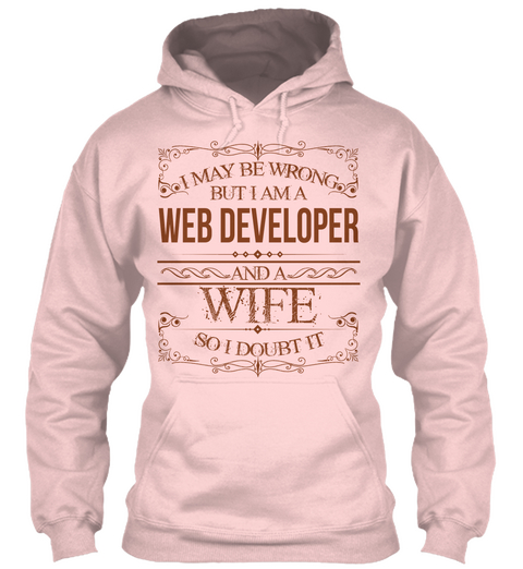 I May Be Wrong But I Am A Web Developer And A Wife So I Doubt It Light Pink Camiseta Front