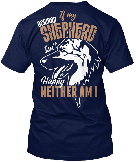 If My German Shephero Isn't Happy Neither Am I Navy T-Shirt Back