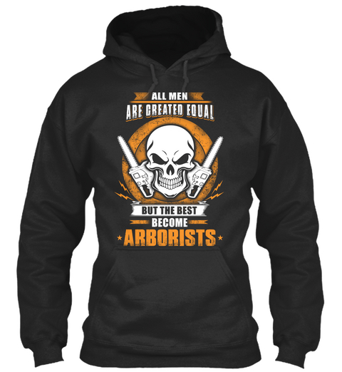 All Men Are Created Equal But The Best Become Arborists Jet Black Kaos Front