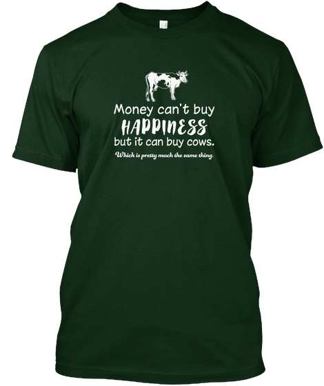 Money Can't Buy Happiness But It Can Buy Cows. Which Is Pretty Much The Same Thing. Forest Green Camiseta Front