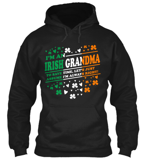 I'm An Irish Grandma To Save Time, Let's Just Assume I'm Always Right!  Black T-Shirt Front