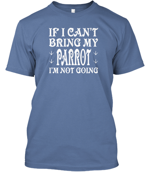 If I Can't Bring My Parrot I'm Not Going Denim Blue Camiseta Front