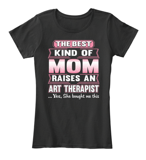 Best Kind Mom Raises An Art Therapist Black T-Shirt Front