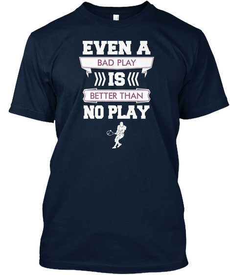 Even A Bad Play Is Better Than No Play New Navy T-Shirt Front