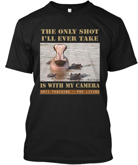 The Only Shot I'll Ever Take Is With My Camera Anti Poaching Pro Living Black T-Shirt Front