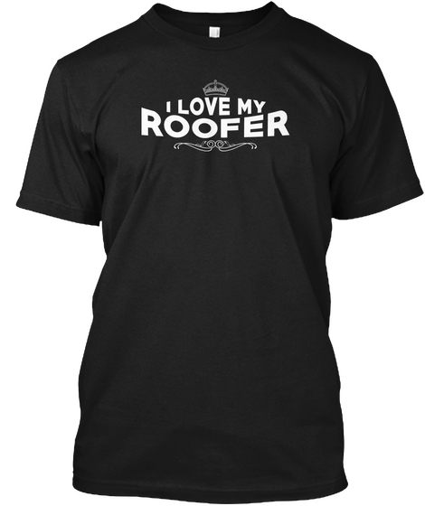 I Love My Roofer Black T-Shirt Front