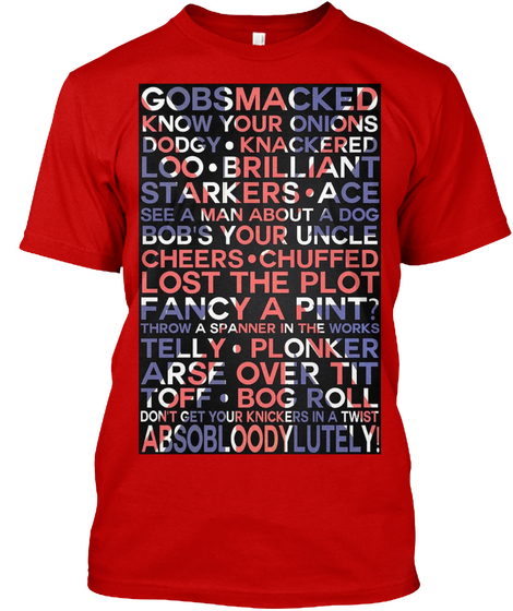 Gobsmacked Know Your Onions Dodgy Knackered Loo Brilliant Starkers Ace See A Man About A Dog Bobs Your Uncle Cheers... Classic Red T-Shirt Front