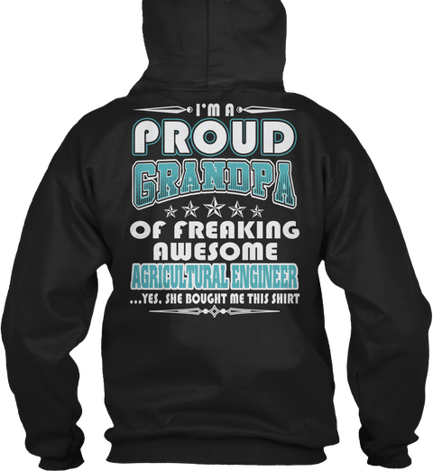 I'm A Proud Grandpa Of Freaking Awesome Agricultural Engineer ...Yes, She Bought Me This Shirt Black T-Shirt Back