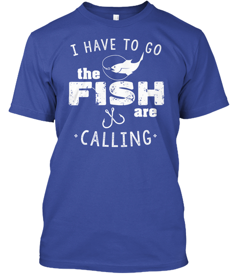 I Have To Go The Fish Are Calling  Deep Royal T-Shirt Front