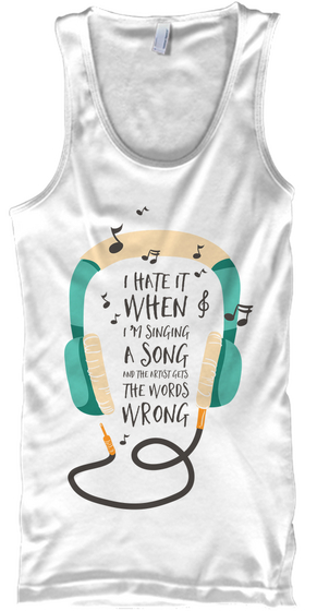I Hate It When I'm Singing A Song The Words Wrong White Camiseta Front