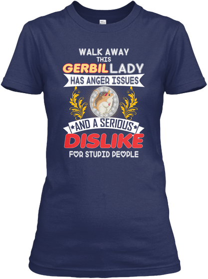 Walk Away This Gerbil Lady Has Anger Issues And A Serious Dislike For Stupid People Navy T-Shirt Front