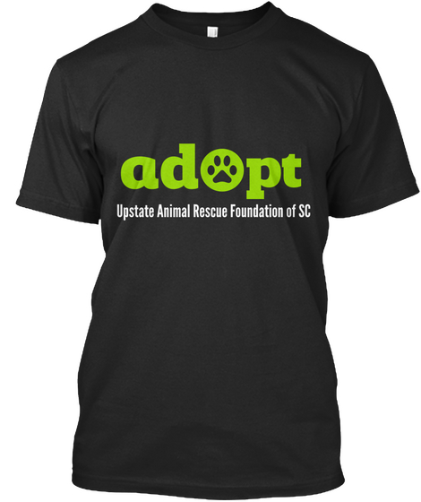 Adopt Upstate Animal Rescue Foundation Of Sc Black T-Shirt Front