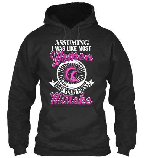 Assuming I Was Like Most Women Was Your First Mistake Jet Black T-Shirt Front