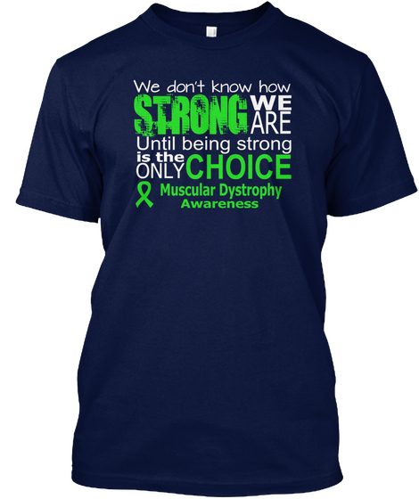 We Don't Know How Strong We Are Until Being Strong Is The Only Choice Muscular Dystrophy Awareness Navy T-Shirt Front