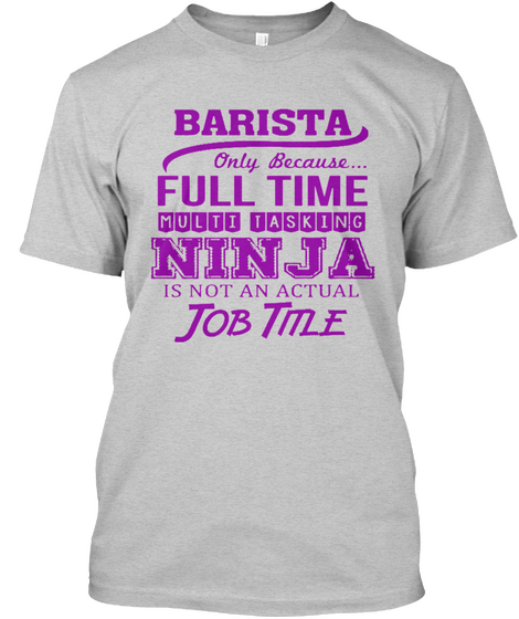 Barista Only Because... Full Time Multi Tasking Ninja Is Not An Actual Job Title Light Steel T-Shirt Front