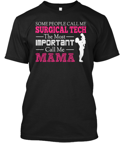 Some People Call Me Surgical Tech The Most  Important Call Me Mama Black T-Shirt Front