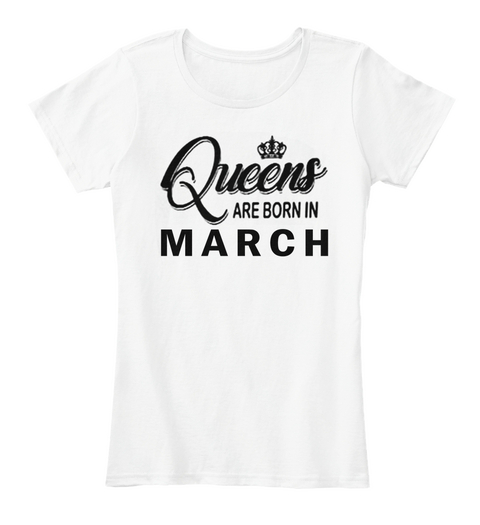 Queens Are Born In March White T-Shirt Front