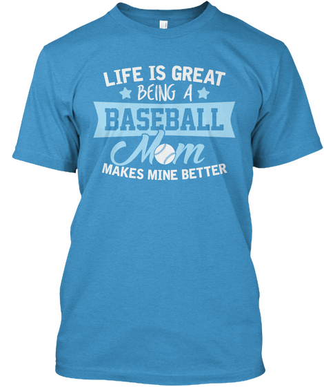Life Is Great Being A Baseball Mom Makes Mine Better Heathered Bright Turquoise  T-Shirt Front