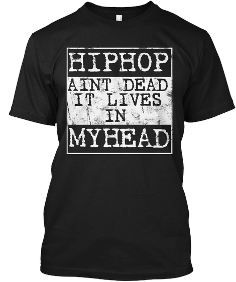 Hiphop Ain't Dead It Lives My Head Black T-Shirt Front