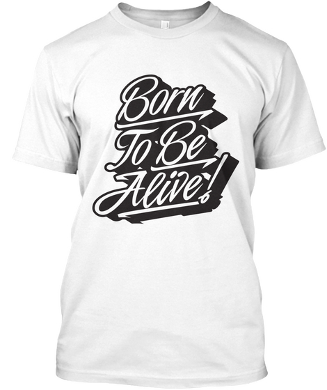 Born To Be Alive! White T-Shirt Front