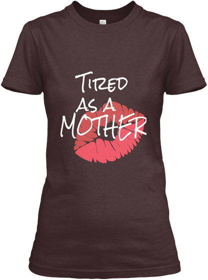 Tired
 As A 
Mother Dark Chocolate  T-Shirt Front