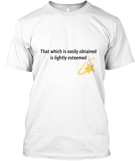 That Which Is Easily Obtained Is Lightly Esteemed White áo T-Shirt Front