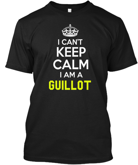 I Can't Keep Calm I Am A Guillot Black T-Shirt Front