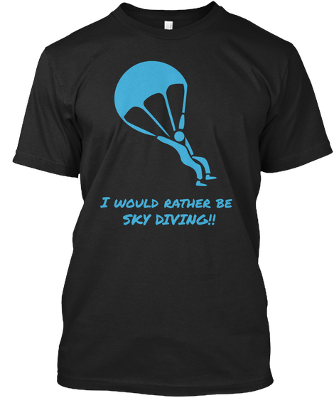 I Would Rather Be Sky Diving!! Black T-Shirt Front