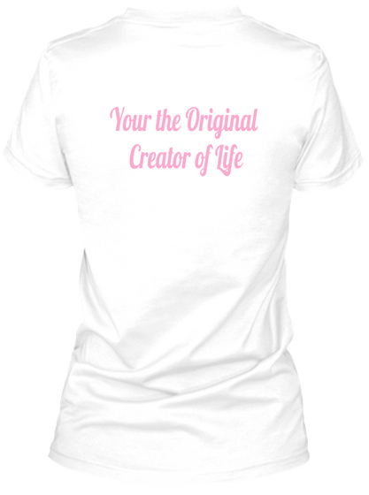 Your The Original 
Creator Of Life White T-Shirt Back