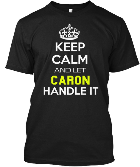 Keep Calm And Let Caron Handle It Black T-Shirt Front