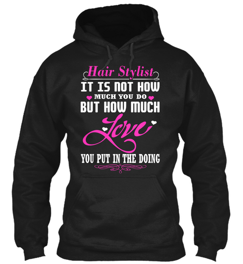 Hair Stylist It Is Not How Much You Do But How Much Love You Put In The Doing Black T-Shirt Front