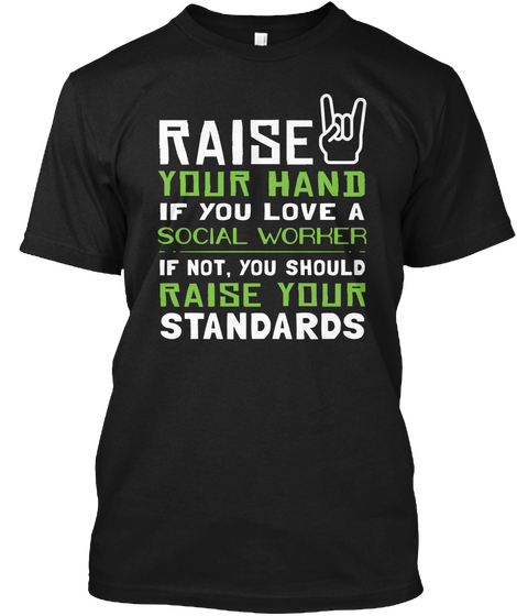 Raisr Your Hand If You Love A Social Worker If Not, You Should Raise Your Standards Black T-Shirt Front