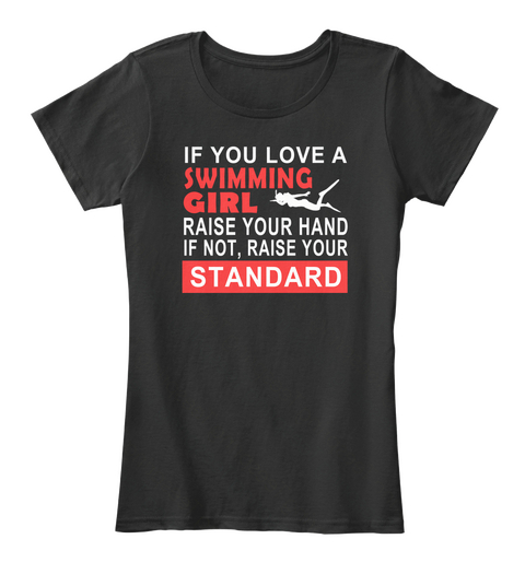 If You Love A Swimming Girl Raise Your Hand If Not, Raise Your Standard Black áo T-Shirt Front