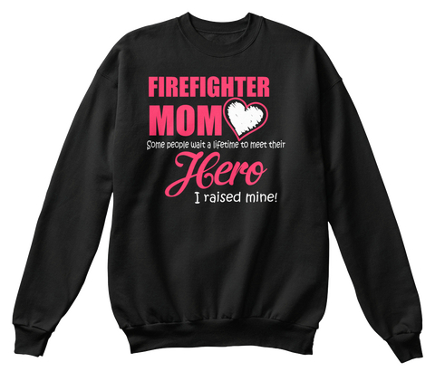 Firefighter Mom Some People Wait A Lifetime To Meet Their Hero I Raised Mine Black áo T-Shirt Front