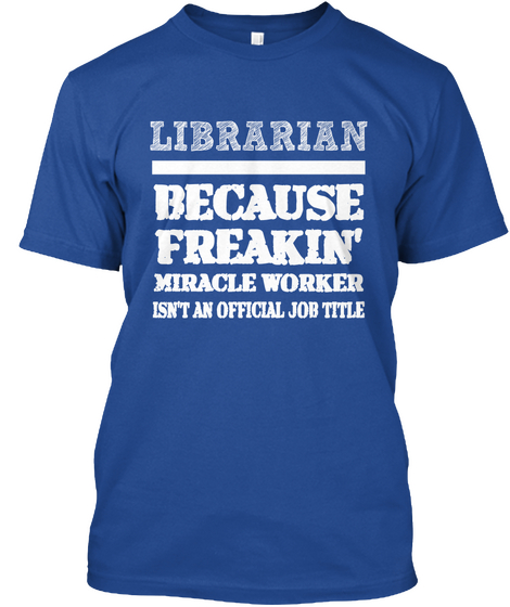 Librarian Because Freakin' Miracle Worker Isn't An Official Job Title Deep Royal T-Shirt Front