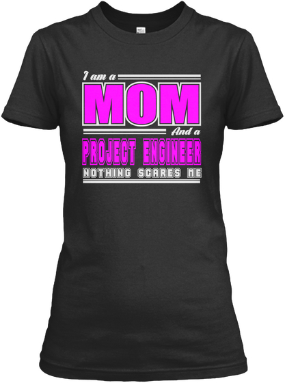 I Am A Mom And A Project Engineer Nothing Scares Me Black T-Shirt Front