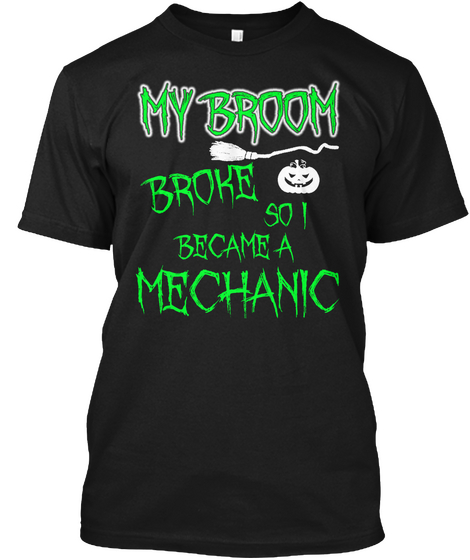My Broom Broke So! Became A Mechanic Black T-Shirt Front