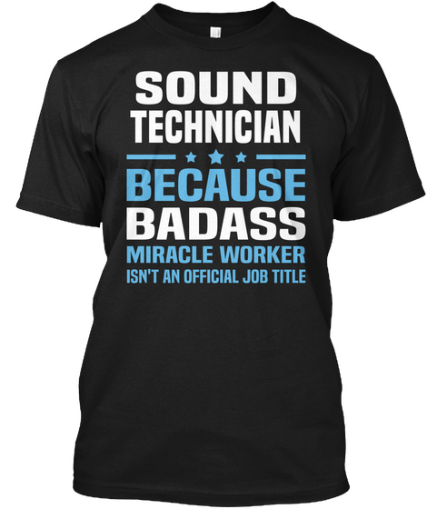 Sound Technician Because Badass Miracle Worker Isnt An Official Job Title Black Camiseta Front