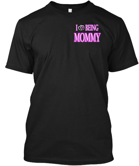 I Love Being Mommy Black T-Shirt Front