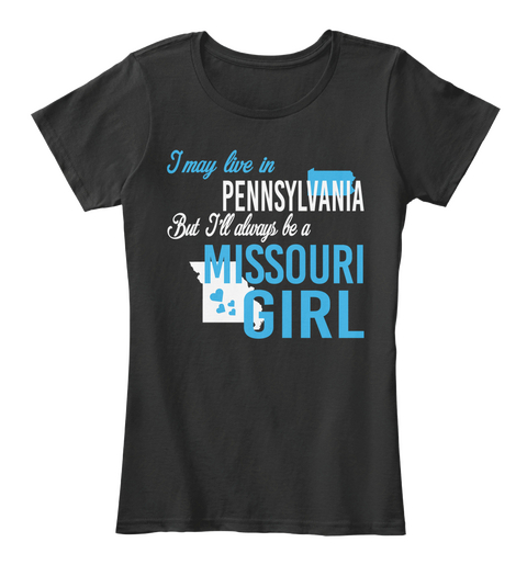 I May Live In Pennsylvania But Always Be A Missouri Girl
 Black T-Shirt Front